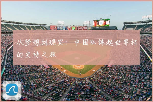 从梦想到现实：中国队捧起世界杯的史诗之旅