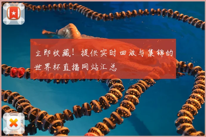 立即收藏！提供实时回放与集锦的世界杯直播网站汇总