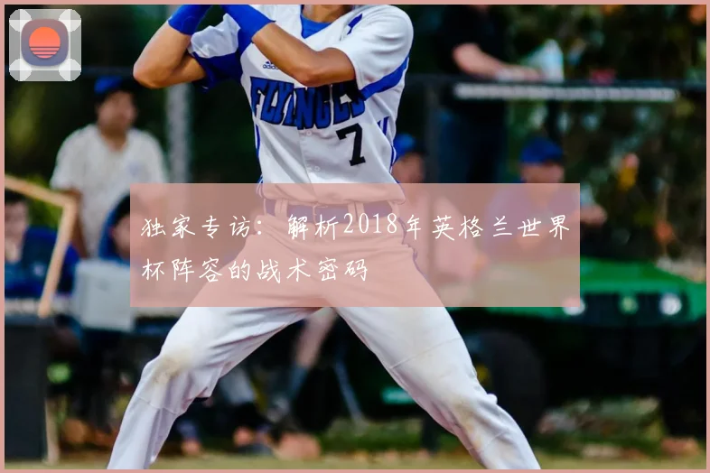 独家专访:解析2018年英格兰世界杯阵容的战术密码
