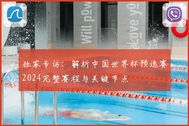 独家专访:解析中国世界杯预选赛2024完整赛程与关键节点
