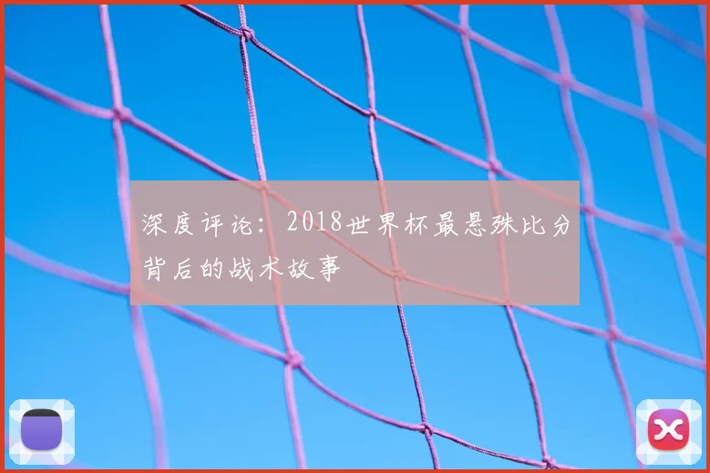 深度评论：2018世界杯最悬殊比分背后的战术故事